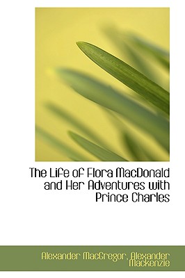 The Life of Flora Macdonald and Her Adventures With Prince Charles