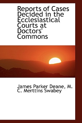 Reports of Cases Decided in the Ecclesiastical Courts at Doctors' Commons