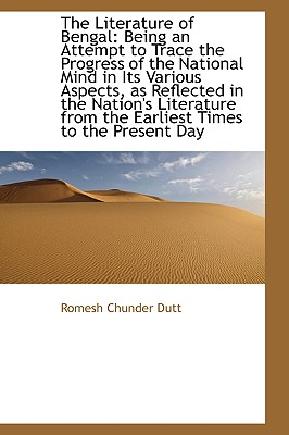 The Literature of Bengal: Being an Attempt to Trace the Progress of the National Mind in Its Various