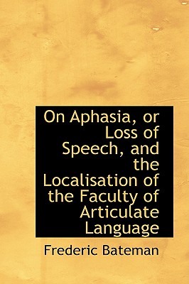 On Aphasia, or Loss of Speech, and the Localisation of the Faculty of Articulate Language