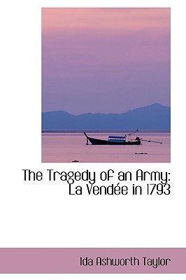The Tragedy of an Army: La Vendee in 1793