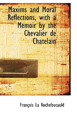 Maxims and Moral Reflections, With a Memoir by the Chevalier De Chatelain