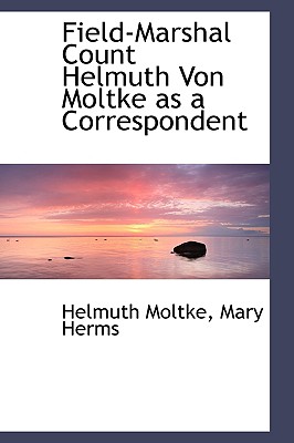 Field-marshal Count Helmuth Von Moltke As a Correspondent