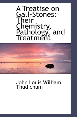 A Treatise on Gall-stones: Their Chemistry, Pathology, and Treatment