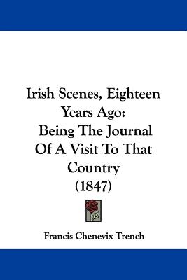Irish Scenes, Eighteen Years Ago: Being The Journal Of A Visit To That Country (1847)