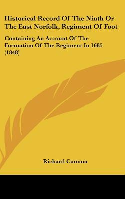 Historical Record Of The Ninth Or The East Norfolk, Regiment Of Foot: Containing An Account Of The Formation Of The Regiment In 1685 (1848)