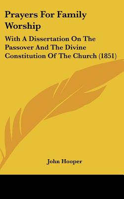 Prayers For Family Worship: With A Dissertation On The Passover And The Divine Constitution Of The Church (1851)