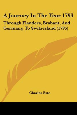 A Journey In The Year 1793: Through Flanders, Brabant, And Germany, To Switzerland (1795)