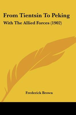From Tientsin To Peking: With The Allied Forces (1902)