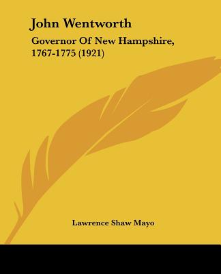 John Wentworth: Governor Of New Hampshire, 1767-1775 (1921)