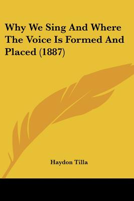 Why We Sing And Where The Voice Is Formed And Placed (1887)