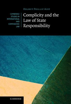 Complicity and the Law of State Responsibility (Cambridge Studies in International and Comparative Law)