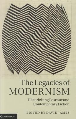 The Legacies of Modernism: Historicising Postwar and Contemporary Fiction