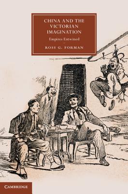 China and the Victorian Imagination: Empires Entwined (Cambridge Studies in Nineteenth-Century Literature and Culture) Image for China and the Victorian Imagination: Empires Entwined (Cambridge Studies in Nineteenth-Century Literature and Culture)