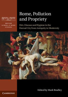 ROME, POLLUTION AND PROPRIETY Dirt, Disease and Hygiene in the Eternal City from Antiquity to Modernity