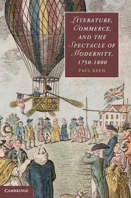 Literature, Commerce, and the Spectacle of Modernity, 17501800 (Cambridge Studies in Romanticism, Series Number 92)