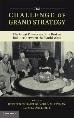 The Challenge of Grand Strategy: The Great Powers and the Broken Balance between the World Wars