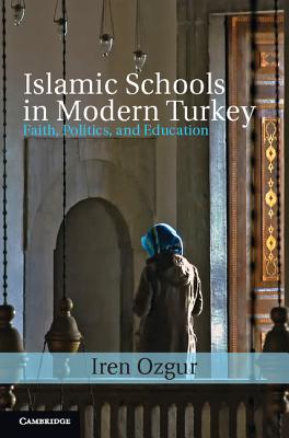 Islamic Schools in Modern Turkey: Faith, Politics, and Education (Cambridge Middle East Studies, Series Number 39)