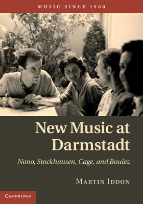 New Music at Darmstadt: Nono, Stockhausen, Cage, and Boulez (Music since 1900)