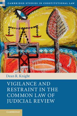 Vigilance and Restraint in the Common Law of Judicial Review (Cambridge Studies in Constitutional Law, Series Number 19)