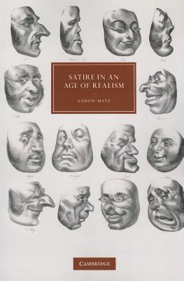 Satire in an Age of Realism (Cambridge Studies in Nineteenth-Century Literature and Culture, Series Number 72)