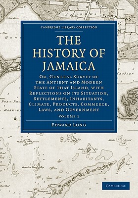 The History of Jamaica: Or, General Survey of the Antient and Modern State of that Island, with Reflections on its Situation, Settlements, . - Slavery and Abolition) (Volume 1)