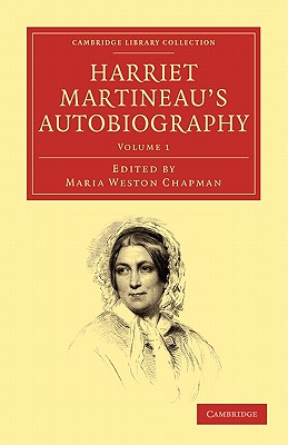 Harriet Martineau's Autobiography (Cambridge Library Collection - British and Irish History, 19th Century) (Volume 1)