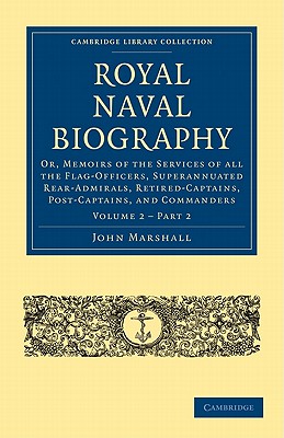 Royal Naval Biography : Or, Memoirs of the Services of all the Flag-Officers, Superannuated Rear-Admirals, Retired-Captains, Post-Captains, and Commanders. Volume 2 Part 2.