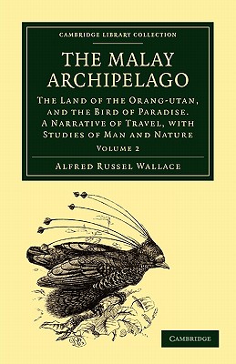 The Malay Archipelago: The Land of the Orang-Utan, and the Bird of Paradise. A Narrative of Travel, with Studies of Man and Nature Volume 2 (Cambridge Library Collection - Zoology)