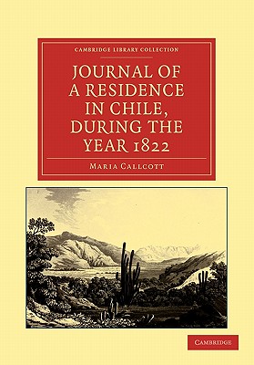 Journal of a Residence in Chile, during the Year 1822 (Cambridge Library Collection - Latin American Studies)