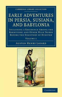 Early Adventures in Persia, Susiana, and Babylonia: Including a Residence among the Bakhtiyari and Other Wild Tribes before the Discovery of Nineveh . Library Collection - Archaeology) (Volume 1)