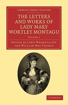 The Letters and Works of Lady Mary Wortley Montagu (Cambridge Library Collection - Travel, Europe) (Volumes 1 and 2)