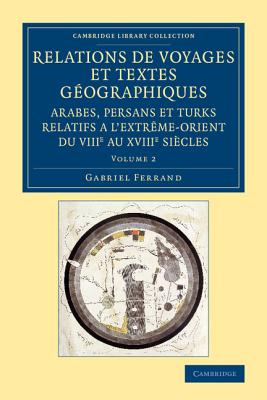 Relations De Voyages Et Textes Gographiques Arabes, Persans Et Turks Relatifs a L'Extrme-Orient Du Viiie Au Xviiie Sicles : Traduits, Revus Et Annots. Volume 2
