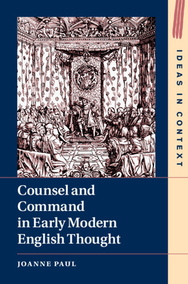 Image for Counsel and Command in Early Modern English Thought (Ideas in Context, Series Number 125)