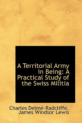 Image for A Territorial Army in Being: A Practical Study of the Swiss Militia