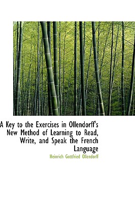 A Key to the Exercises in Ollendorff's New Method of Learning to Read, Write, and Speak the French L