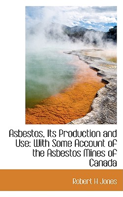 Asbestos: Its Production and Use with Some Account of the Asbestos Mines of Canada