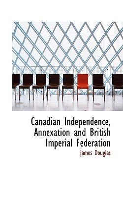 Canadian Independence, Annexation and British Imperial Federation