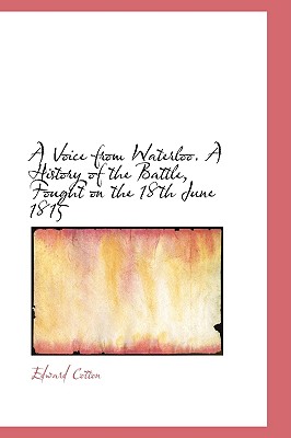 A Voice from Waterloo. A History of the Battle, on the 18th June 1815.