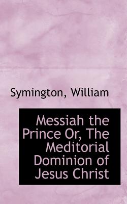 Messiah the Prince Or, The Meditorial Dominion of Jesus Christ