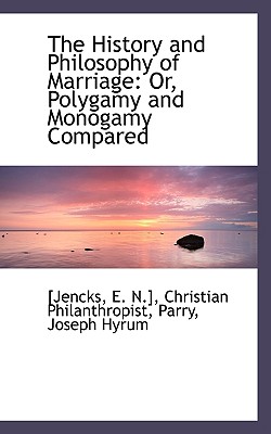 The History and Philosophy of Marriage: Or, Polygamy and Monogamy Compared