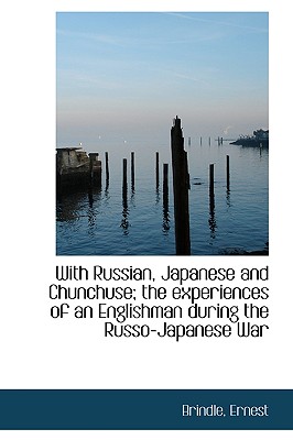 With Russian, Japanese and Chunchuse; the experiences of an Englishman during the Russo-Japanese War