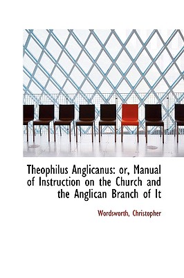 Theophilus Anglicanus: or, Manual of Instruction on the Church and the Anglican Branch