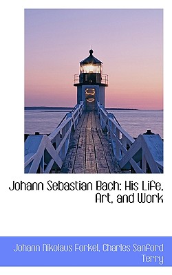 Johann Sebastian Bach: His Life, Art, and Work