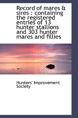 Record of mares & sires: containing the registered entries of 13 hunter stallions and 303 hunter ma