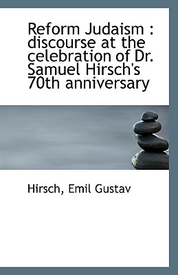 Reform Judaism: discourse at the celebration of Dr. Samuel Hirsch's 70th anniversary