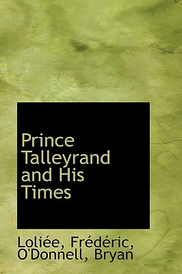 Prince Talleyrand and His Times