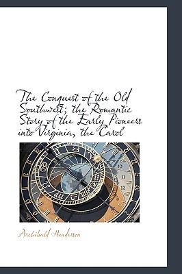 The Conquest of the Old Southwest; the Romantic Story of the Early Pioneers into Virginia, the Carol