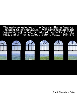 The early genealogies of the Cole families in America. (Including Coles and Cowles). With some accou Image for The early genealogies of the Cole families in America. (Including Coles and Cowles). With some accou