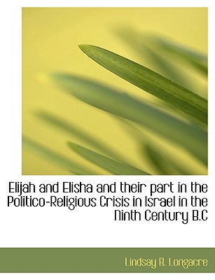 Elijah and Elisha and their part in the Politico-Religious Crisis in Israel in the Ninth Century B.C Image for Elijah and Elisha and their part in the Politico-Religious Crisis in Israel in the Ninth Century B.C